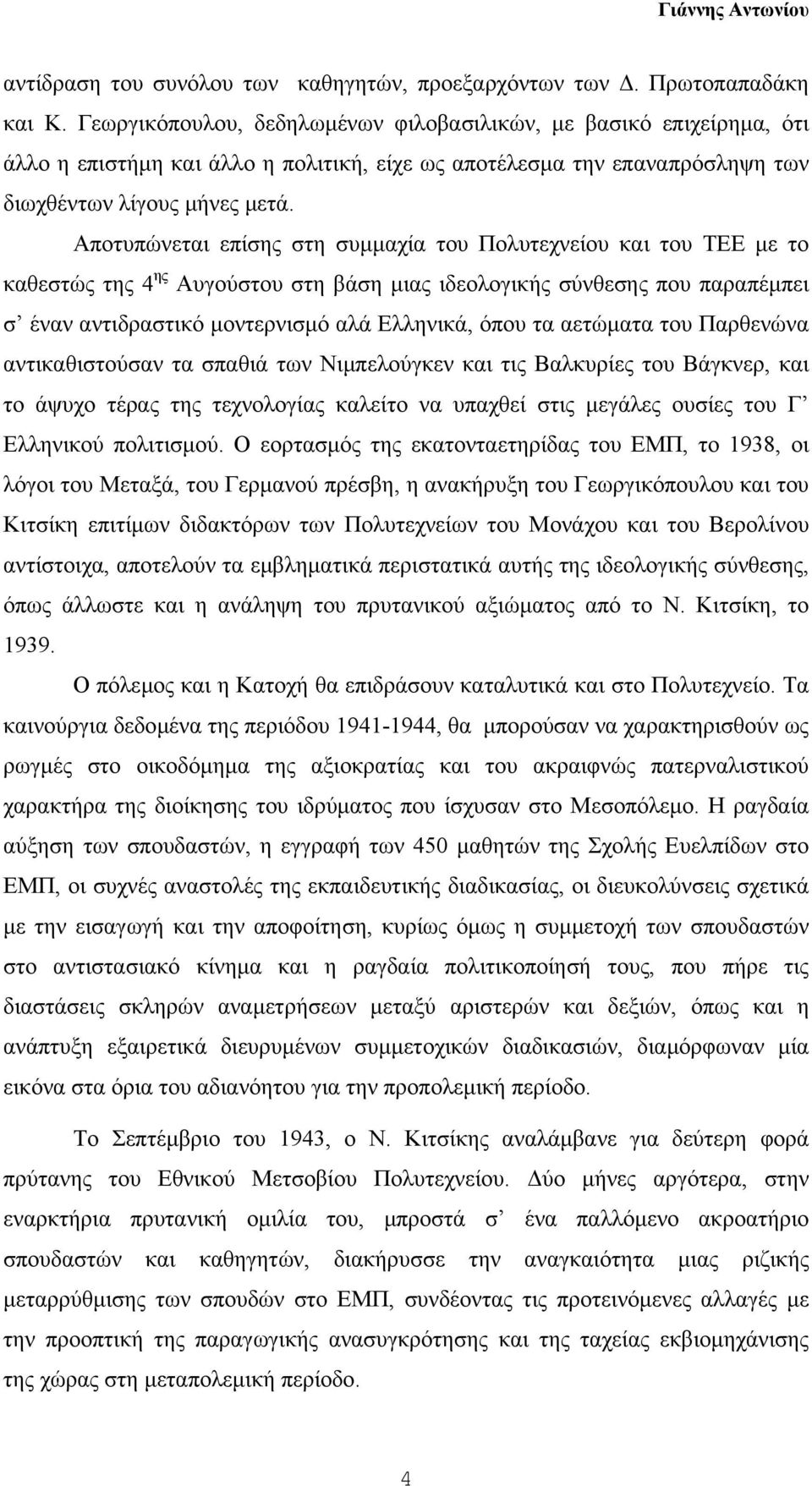 Αποτυπώνεται επίσης στη συµµαχία του Πολυτεχνείου και του ΤΕΕ µε το καθεστώς της 4 ης Αυγούστου στη βάση µιας ιδεολογικής σύνθεσης που παραπέµπει σ έναν αντιδραστικό µοντερνισµό αλά Ελληνικά, όπου τα