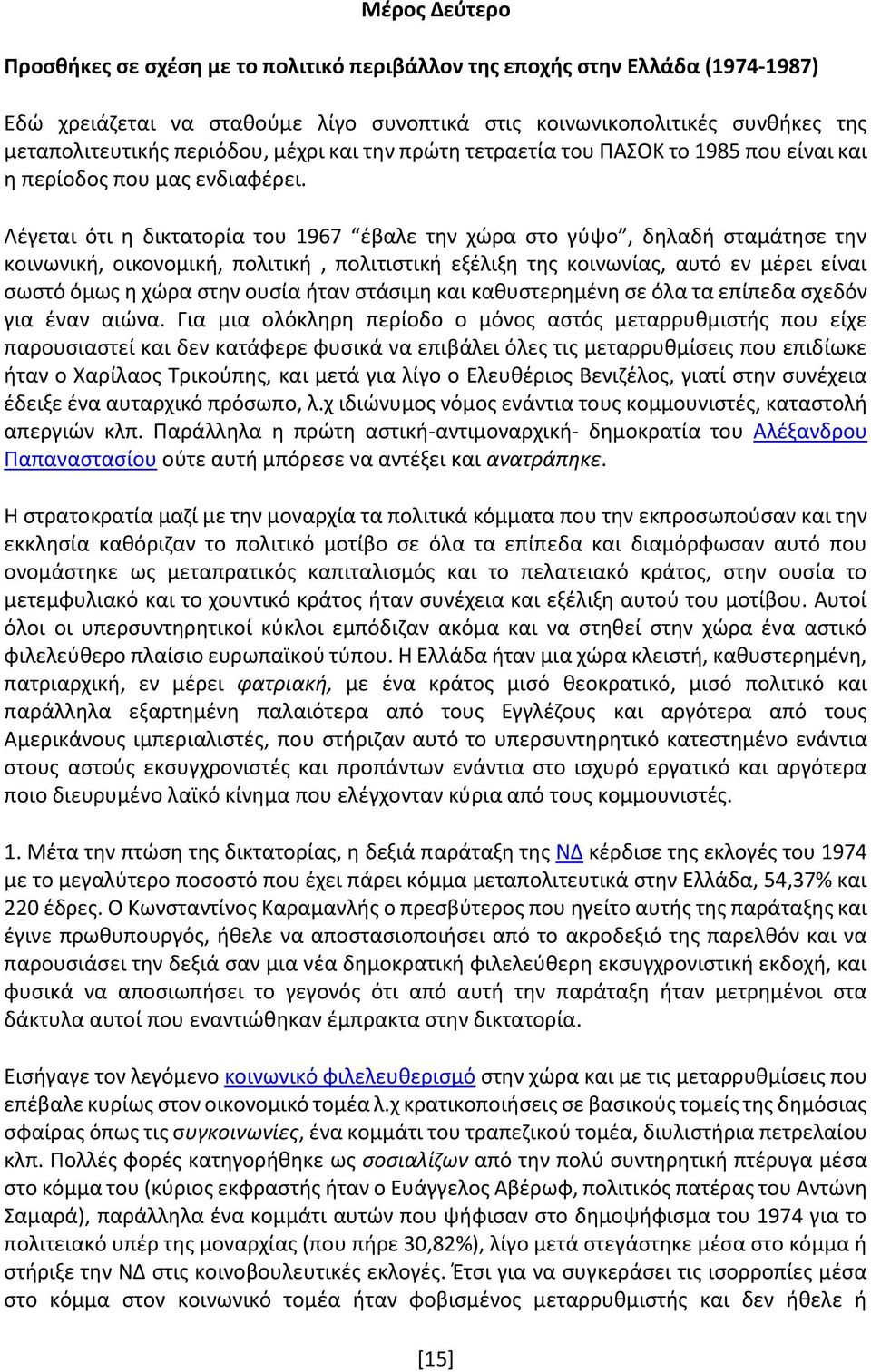 Λέγεται ότι η δικτατορία του 1967 έβαλε την χώρα στο γύψο, δηλαδή σταμάτησε την κοινωνική, οικονομική, πολιτική, πολιτιστική εξέλιξη της κοινωνίας, αυτό εν μέρει είναι σωστό όμως η χώρα στην ουσία