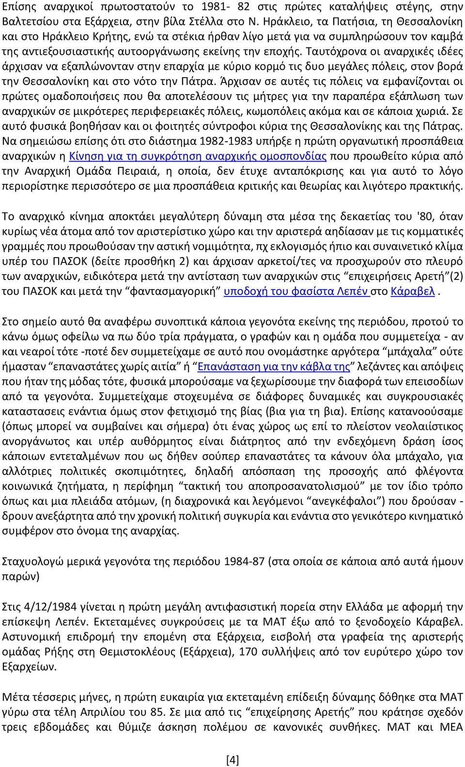 Ταυτόχρονα οι αναρχικές ιδέες άρχισαν να εξαπλώνονταν στην επαρχία με κύριο κορμό τις δυο μεγάλες πόλεις, στον βορά την Θεσσαλονίκη και στο νότο την Πάτρα.