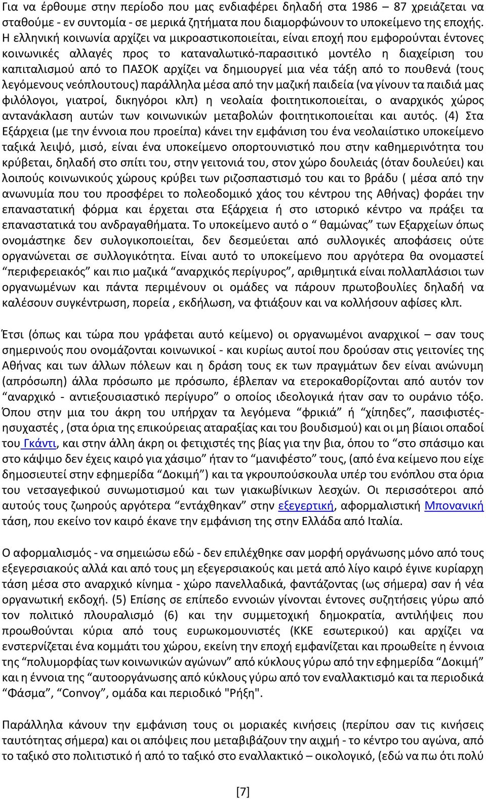 να δημιουργεί μια νέα τάξη από το πουθενά (τους λεγόμενους νεόπλουτους) παράλληλα μέσα από την μαζική παιδεία (να γίνουν τα παιδιά μας φιλόλογοι, γιατροί, δικηγόροι κλπ) η νεολαία φοιτητικοποιείται,