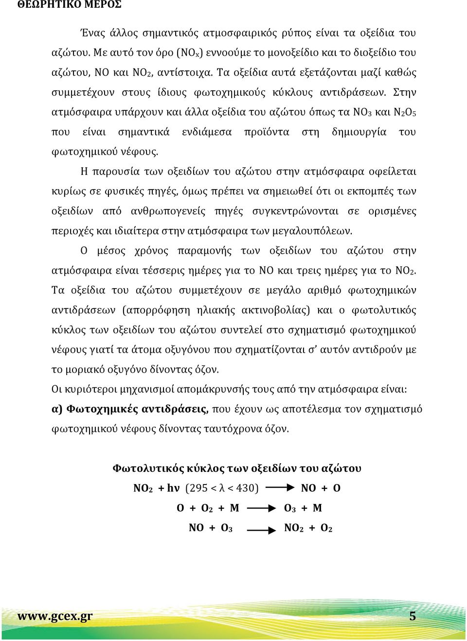 Στην ατμόσφαιρα υπάρχουν και άλλα οξείδια του αζώτου όπως τα NO3 και N2O5 που είναι σημαντικά ενδιάμεσα προϊόντα στη δημιουργία του φωτοχημικού νέφους.