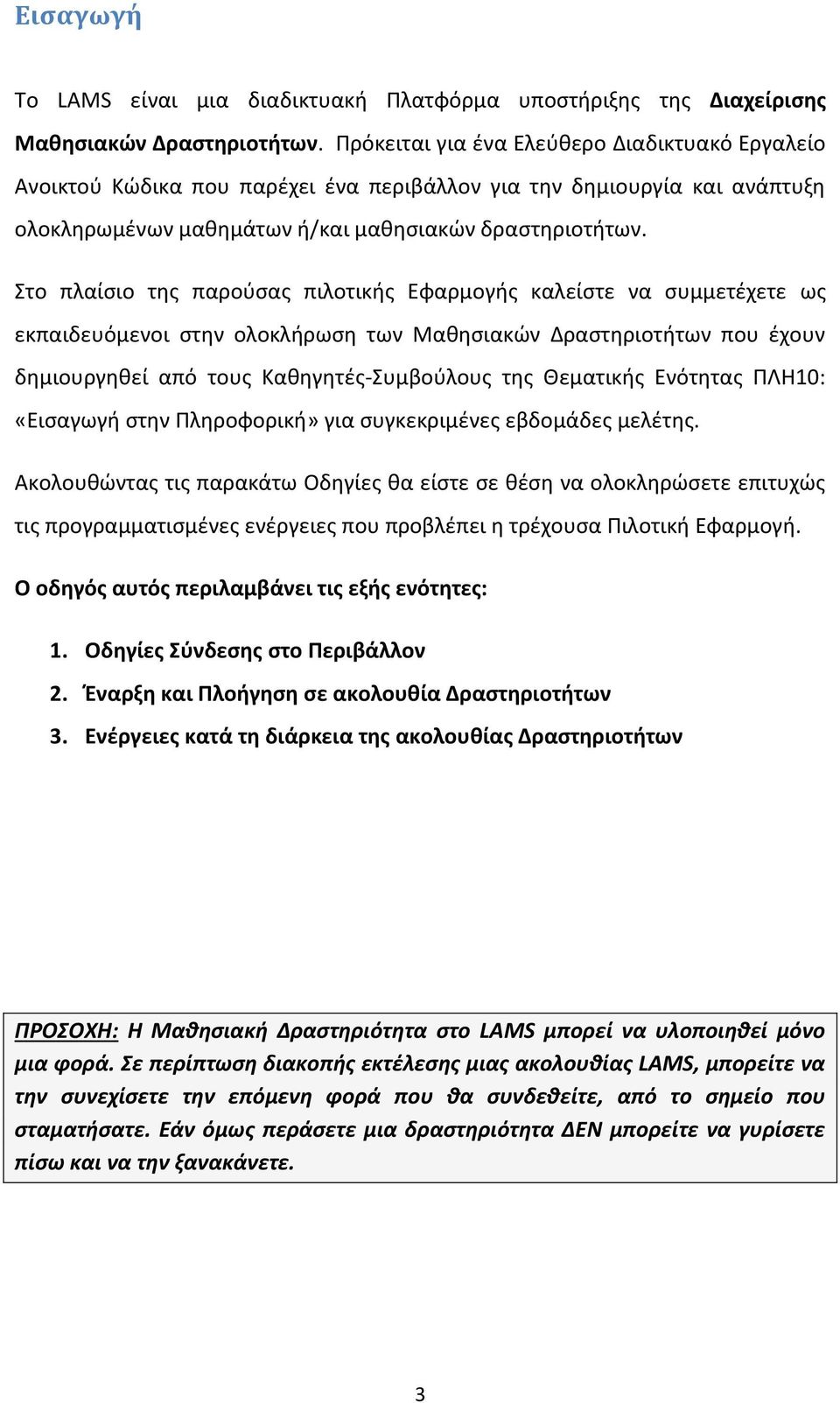 Στο πλαίσιο της παρούσας πιλοτικής Εφαρμογής καλείστε να συμμετέχετε ως εκπαιδευόμενοι στην ολοκλήρωση των Μαθησιακών Δραστηριοτήτων που έχουν δημιουργηθεί από τους Καθηγητές-Συμβούλους της Θεματικής