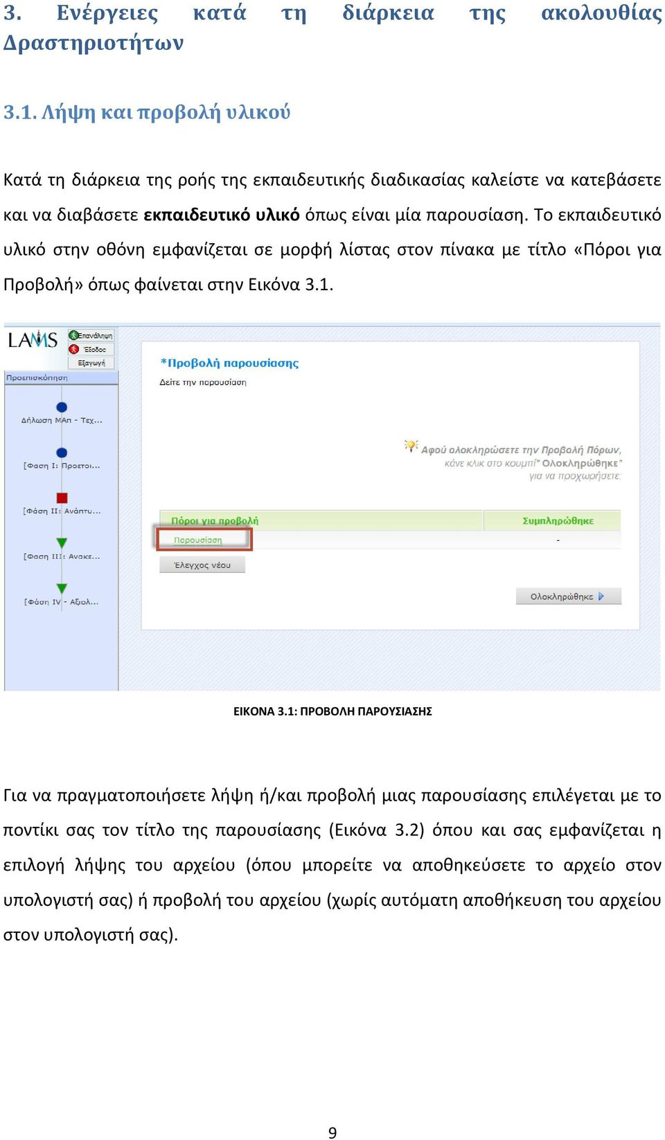 Το εκπαιδευτικό υλικό στην οθόνη εμφανίζεται σε μορφή λίστας στον πίνακα με τίτλο «Πόροι για Προβολή» όπως φαίνεται στην Εικόνα 3.1. ΕΙΚΟΝΑ 3.