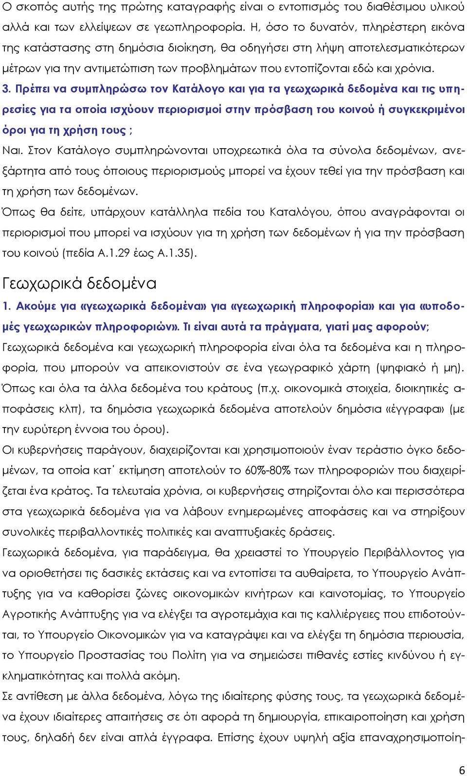 Πρέπει να συμπληρώσω τον Κατάλογο και για τα γεωχωρικά δεδομένα και τις υπηρεσίες για τα οποία ισχύουν περιορισμοί στην πρόσβαση του κοινού ή συγκεκριμένοι όροι για τη χρήση τους ; Ναι.