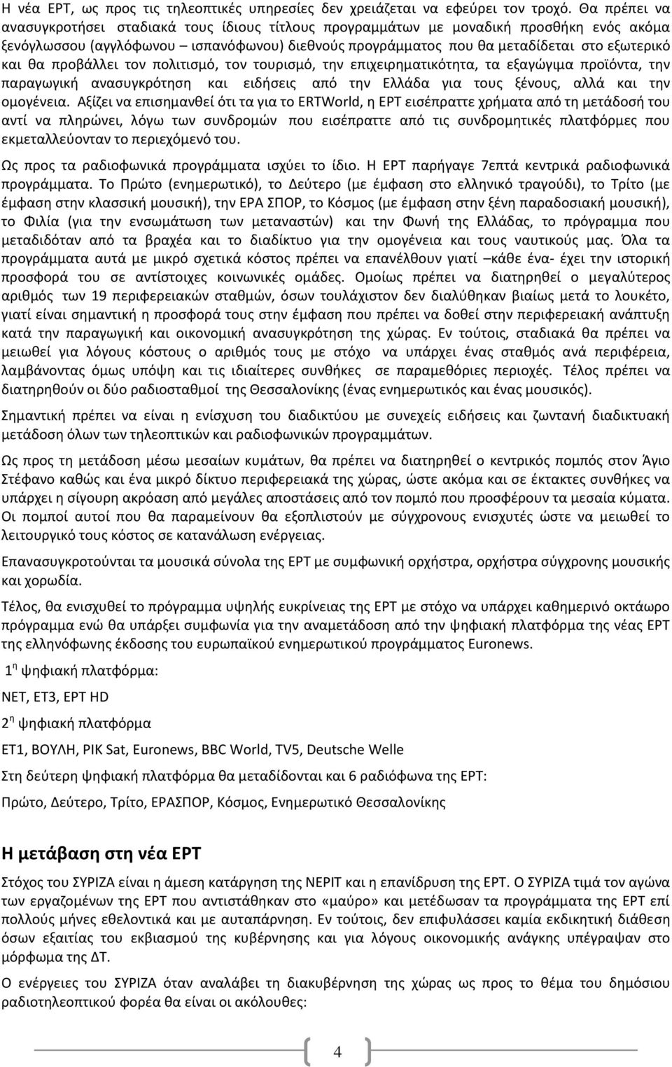 θα προβάλλει τον πολιτισμό, τον τουρισμό, την επιχειρηματικότητα, τα εξαγώγιμα προϊόντα, την παραγωγική ανασυγκρότηση και ειδήσεις από την Ελλάδα για τους ξένους, αλλά και την ομογένεια.