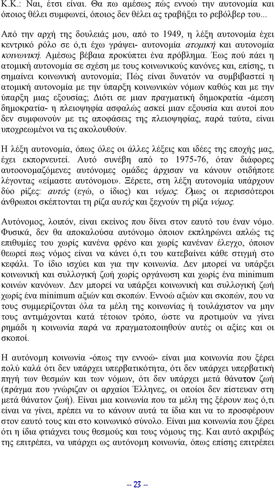 Έως πού πάει η ατομική αυτονομία σε σχέση με τους κοινωνικούς κανόνες και, επίσης, τι σημαίνει κοινωνική αυτονομία; Πώς είναι δυνατόν να συμβιβαστεί η ατομική αυτονομία με την ύπαρξη κοινωνικών νόμων