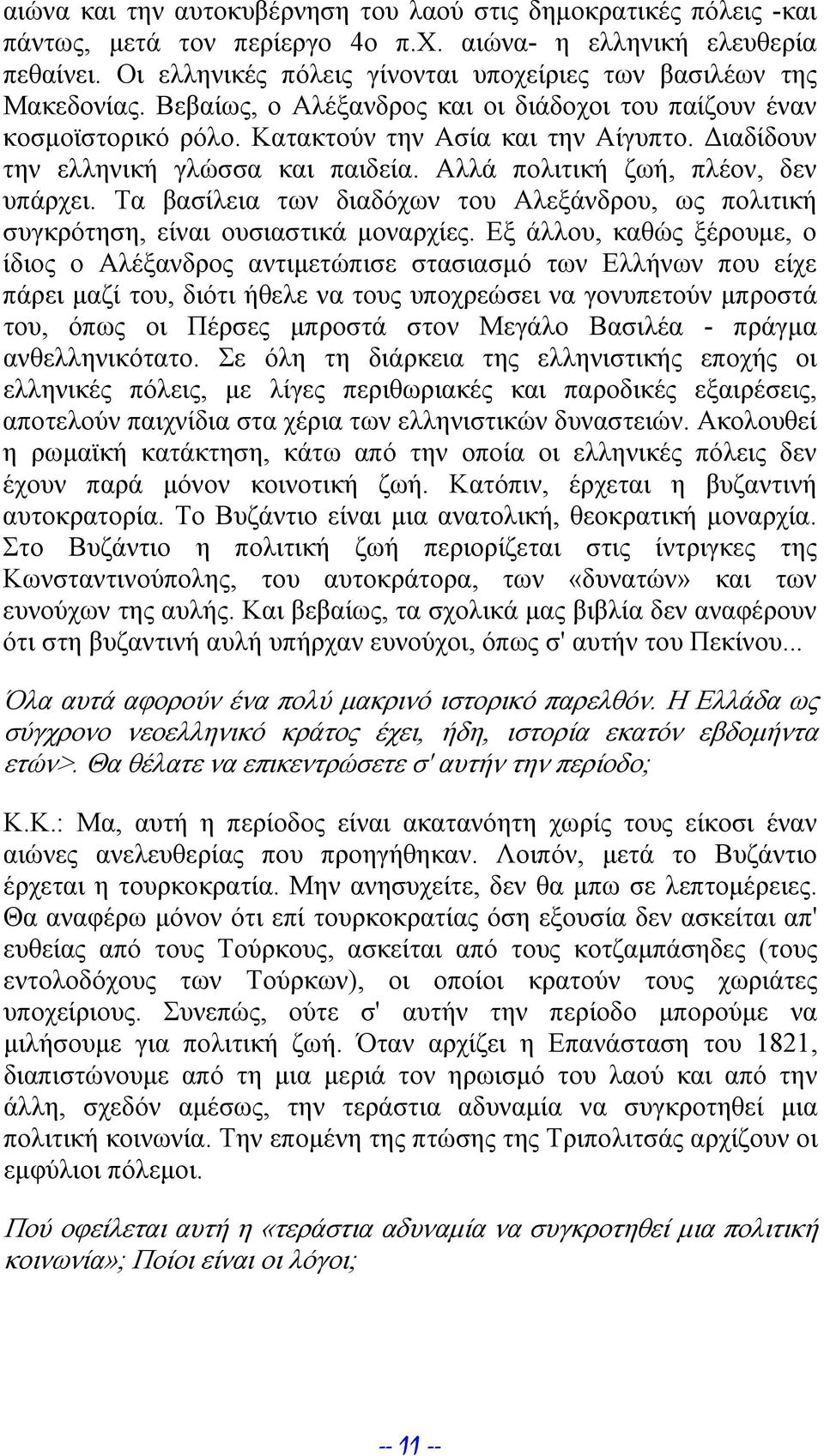 Διαδίδουν την ελληνική γλώσσα και παιδεία. Αλλά πολιτική ζωή, πλέον, δεν υπάρχει. Τα βασίλεια των διαδόχων του Αλεξάνδρου, ως πολιτική συγκρότηση, είναι ουσιαστικά μοναρχίες.