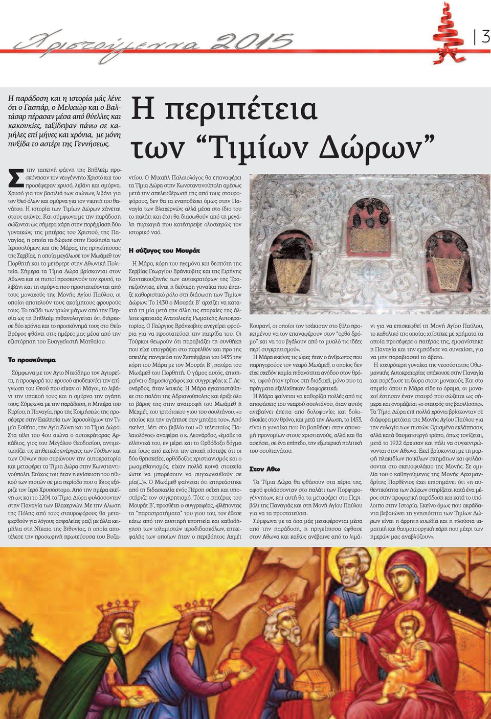 Χρυσό για τον βασιλιά των αιώνων, λιβάνι για τον Θεό όλων και σμύρνα για τον νικητή του θανάτου. Η ιστορία των Τιμίων Δώρων χάνεται στους αιώνες.