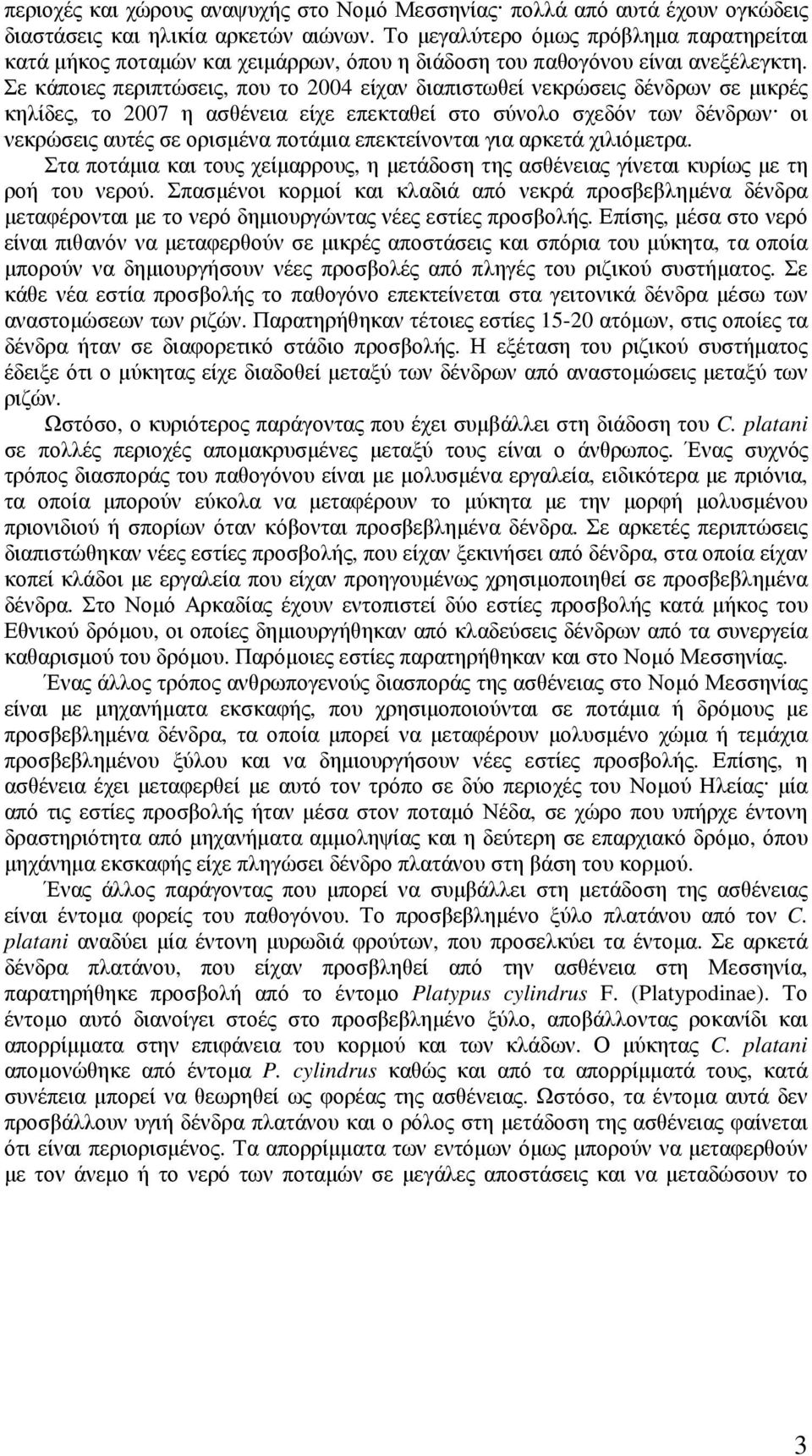 Σε κάποιες περιπτώσεις, που το 2004 είχαν διαπιστωθεί νεκρώσεις δένδρων σε µικρές κηλίδες, το 2007 η ασθένεια είχε επεκταθεί στο σύνολο σχεδόν των δένδρων οι νεκρώσεις αυτές σε ορισµένα ποτάµια