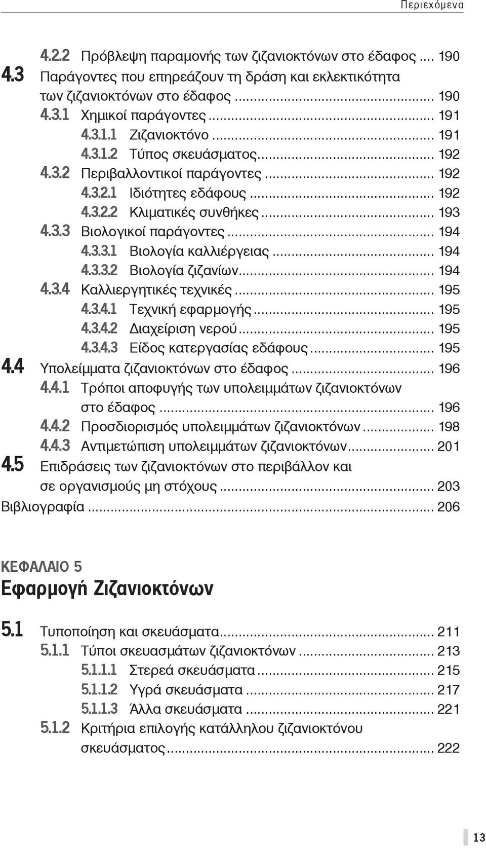 .. 194 4.3.3.2 Βιολογία ζιζανίων... 194 4.3.4 Καλλιεργητικές τεχνικές... 195 4.3.4.1 Τεχνική εφαρμογής... 195 4.3.4.2 ιαχείριση νερού... 195 4.3.4.3 Είδος κατεργασίας εδάφους... 195 4.4 Υπολείμματα ζιζανιοκτόνων στο έδαφος.