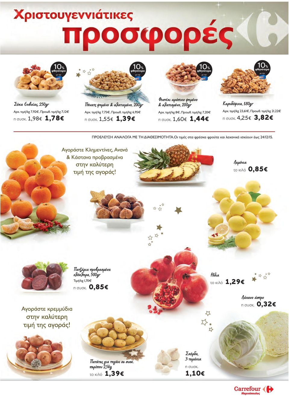 4,25 3,82 ΠΡΟΕΛΕΥΣΗ ΑΝΑΛΟΓΑ ΜΕ ΤΗ ΔΙΑΘΕΣΙΜΟΤΗΤΑ.Oι τιμές στα φρέσκα φρούτα και λαχανικά ισχύουν έως 24/12/15. Aγοράστε Κλημεντίνες, Ανανά & Κάστανα προβρασμένα στην καλύτερη τιμή της αγοράς!