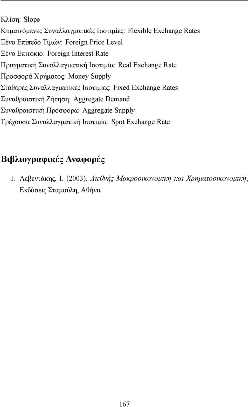 Fixed Exchange Rates Συναθροιστική Ζήτηση: Aggregate Demand Συναθροιστική Προσφορά: Aggregate Supply Τρέχουσα Συναλλαγματική Ισοτιμία: Spot