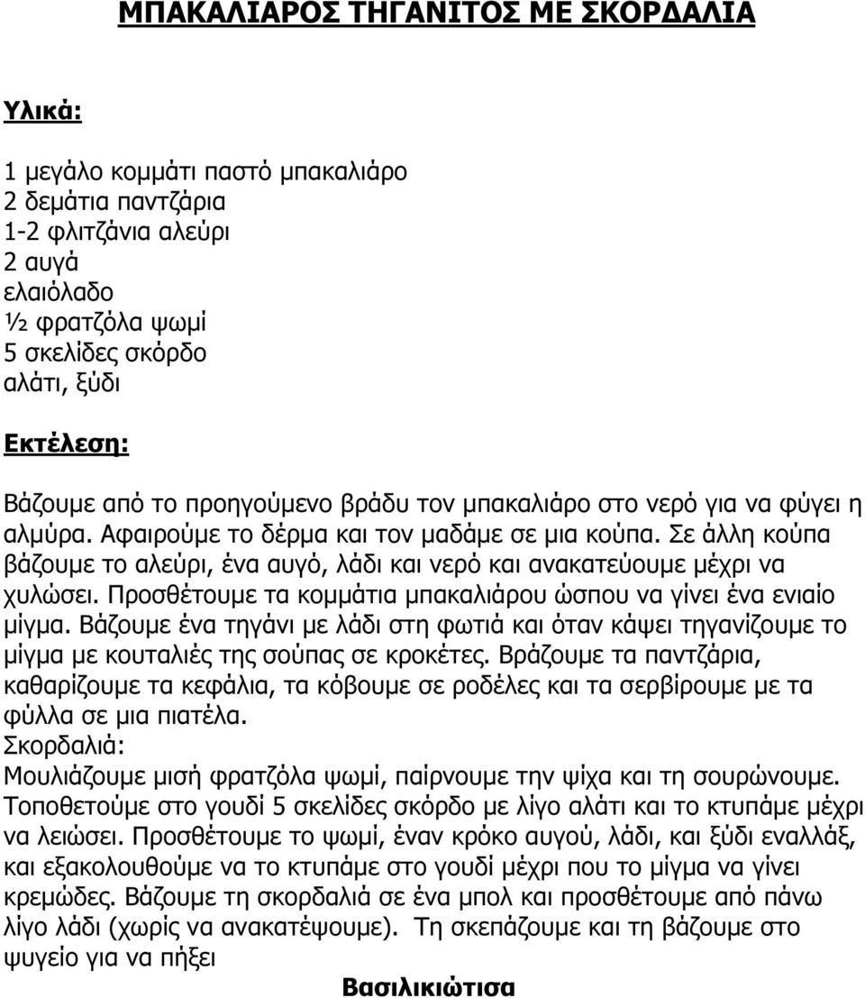 Προσθέτουµε τα κοµµάτια µπακαλιάρου ώσπου να γίνει ένα ενιαίο µίγµα. Βάζουµε ένα τηγάνι µε λάδι στη φωτιά και όταν κάψει τηγανίζουµε το µίγµα µε κουταλιές της σούπας σε κροκέτες.