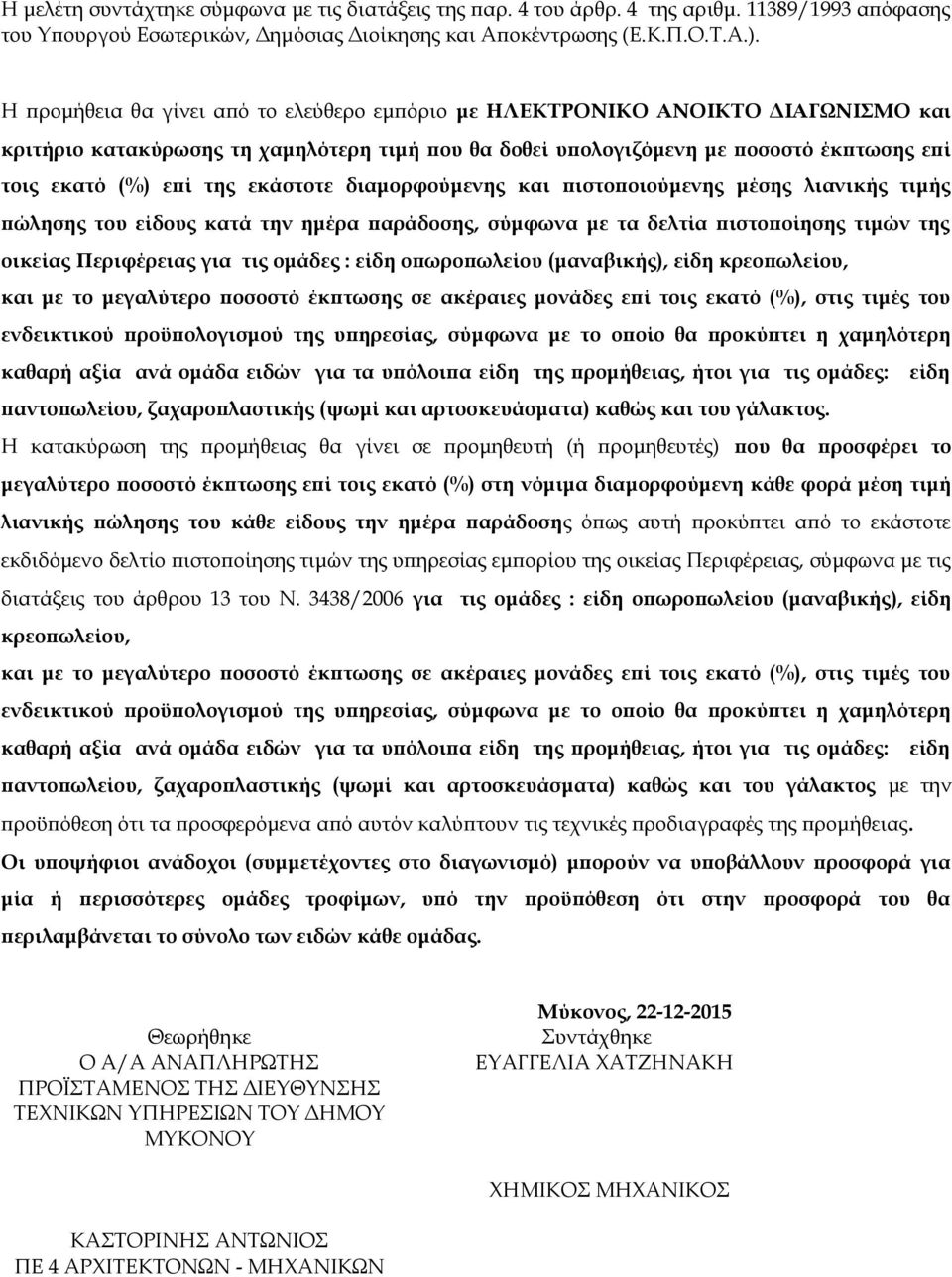 εκάστοτε διαμορφούμενης και πιστοποιούμενης μέσης λιανικής τιμής πώλησης του είδους κατά την ημέρα παράδοσης, σύμφωνα με τα δελτία πιστοποίησης τιμών της οικείας Περιφέρειας για τις ομάδες : είδη