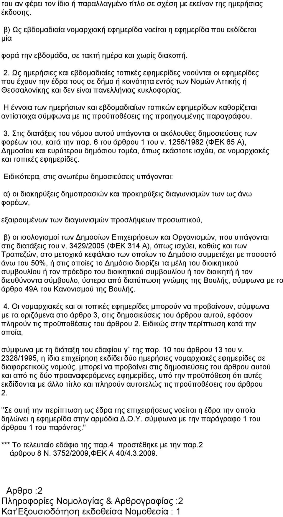 Ως ημερήσιες και εβδομαδιαίες τοπικές εφημερίδες νοούνται οι εφημερίδες που έχουν την έδρα τους σε δήμο ή κοινότητα εντός των Νομών Αττικής ή Θεσσαλονίκης και δεν είναι πανελλήνιας κυκλοφορίας.
