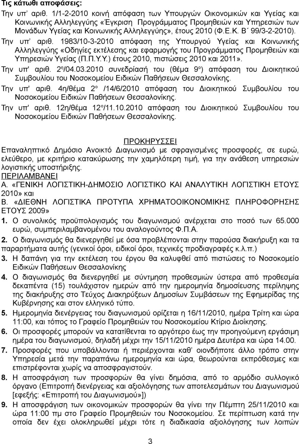 Κ. Β 99/3-2-2010). Την υπ αριθ. 1983/10-3-2010 απόφαση της Υπουργού Υγείας και Κοινωνικής Αλληλεγγύης «Οδηγίες εκτέλεσης και εφαρμογής του Προγράμματος Προμηθειών και Υπηρεσιών Υγείας (Π.Π.Υ.Υ.) έτους 2010, πιστώσεις 2010 και 2011».