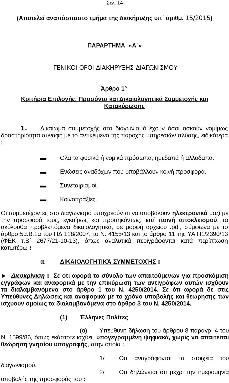 Δικαίωμα συμμετοχής στο διαγωνισμό έχουν όσοι ασκούν νομίμως δραστηριότητα συναφή με το αντικείμενο της παροχής υπηρεσιών πλύσης, ειδικότερα : Όλα τα φυσικά ή νομικά πρόσωπα, ημεδαπά ή αλλοδαπά.