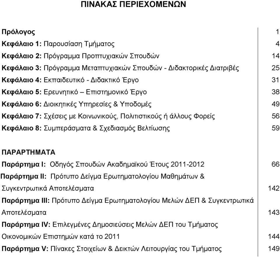 Κεφάλαιο 8: Συμπεράσματα & Σχεδιασμός Βελτίωσης 59 ΠΑΡΑΡΤΗΜΑΤΑ Παράρτημα Ι: Οδηγός Σπουδών Ακαδημαϊκού Έτους 2011-2012 66 Παράρτημα ΙΙ: Πρότυπο Δείγμα Ερωτηματολογίου Μαθημάτων & Συγκεντρωτικά