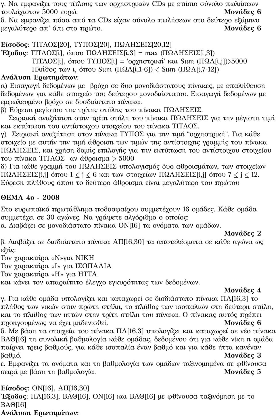 Μονάδες 6 Είσοδος: ΤΙΤΛΟΣ[20], ΤΥΠΟΣ[20], ΠΩΛΗΣΕΙΣ[20,12] Έξοδος: ΤΙΤΛΟΣ[i], όπου ΠΩΛΗΣΕΙΣ[i,3] = max (ΠΩΛΗΣΕΙΣ[i,3]) ΤΙΤΛΟΣ[i], όπου ΤΥΠΟΣ[i] = 'ορχηστρική' και Sum (ΠΩΛ[i,j])>5000 Πλήθος των ι,