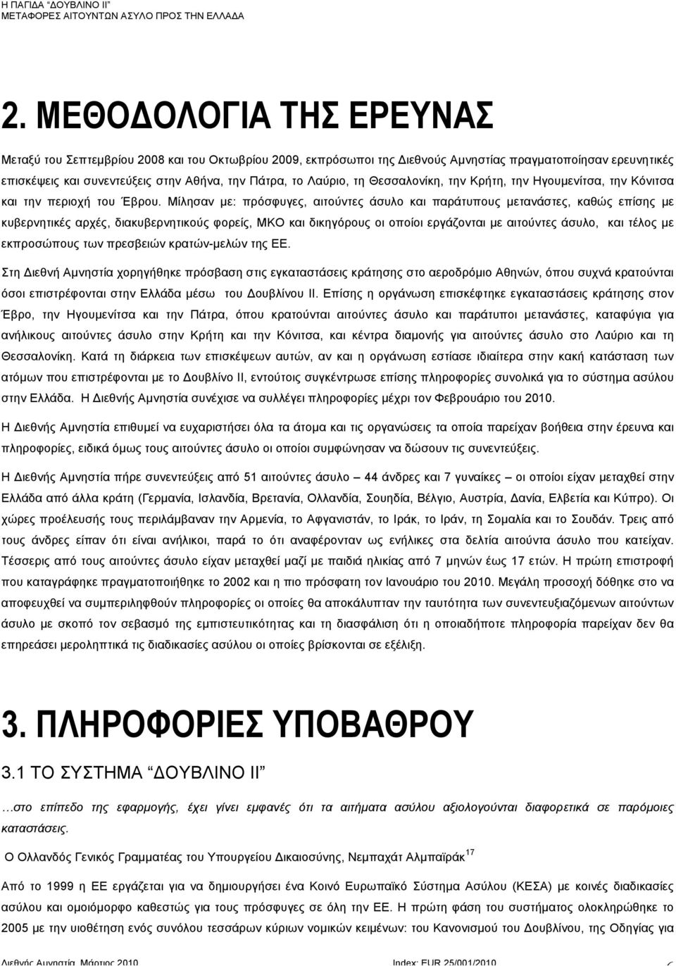 Μίλησαν µε: πρόσφυγες, αιτούντες άσυλο και παράτυπους µετανάστες, καθώς επίσης µε κυβερνητικές αρχές, διακυβερνητικούς φορείς, ΜΚΟ και δικηγόρους οι οποίοι εργάζονται µε αιτούντες άσυλο, και τέλος µε