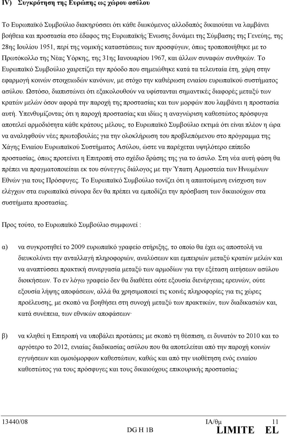 Το Ευρωπαϊκό Συµβούλιο χαιρετίζει την πρόοδο που σηµειώθηκε κατά τα τελευταία έτη, χάρη στην εφαρµογή κοινών στοιχειωδών κανόνων, µε στόχο την καθιέρωση ενιαίου ευρωπαϊκού συστήµατος ασύλου.