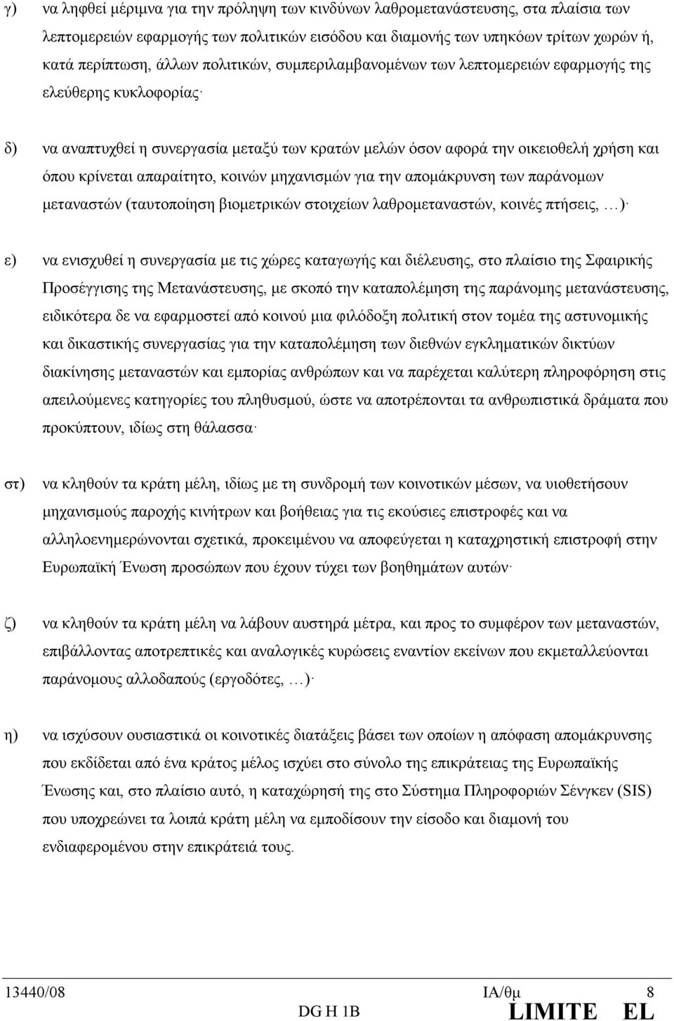 κοινών µηχανισµών για την αποµάκρυνση των παράνοµων µεταναστών (ταυτοποίηση βιοµετρικών στοιχείων λαθροµεταναστών, κοινές πτήσεις, ) ε) να ενισχυθεί η συνεργασία µε τις χώρες καταγωγής και διέλευσης,