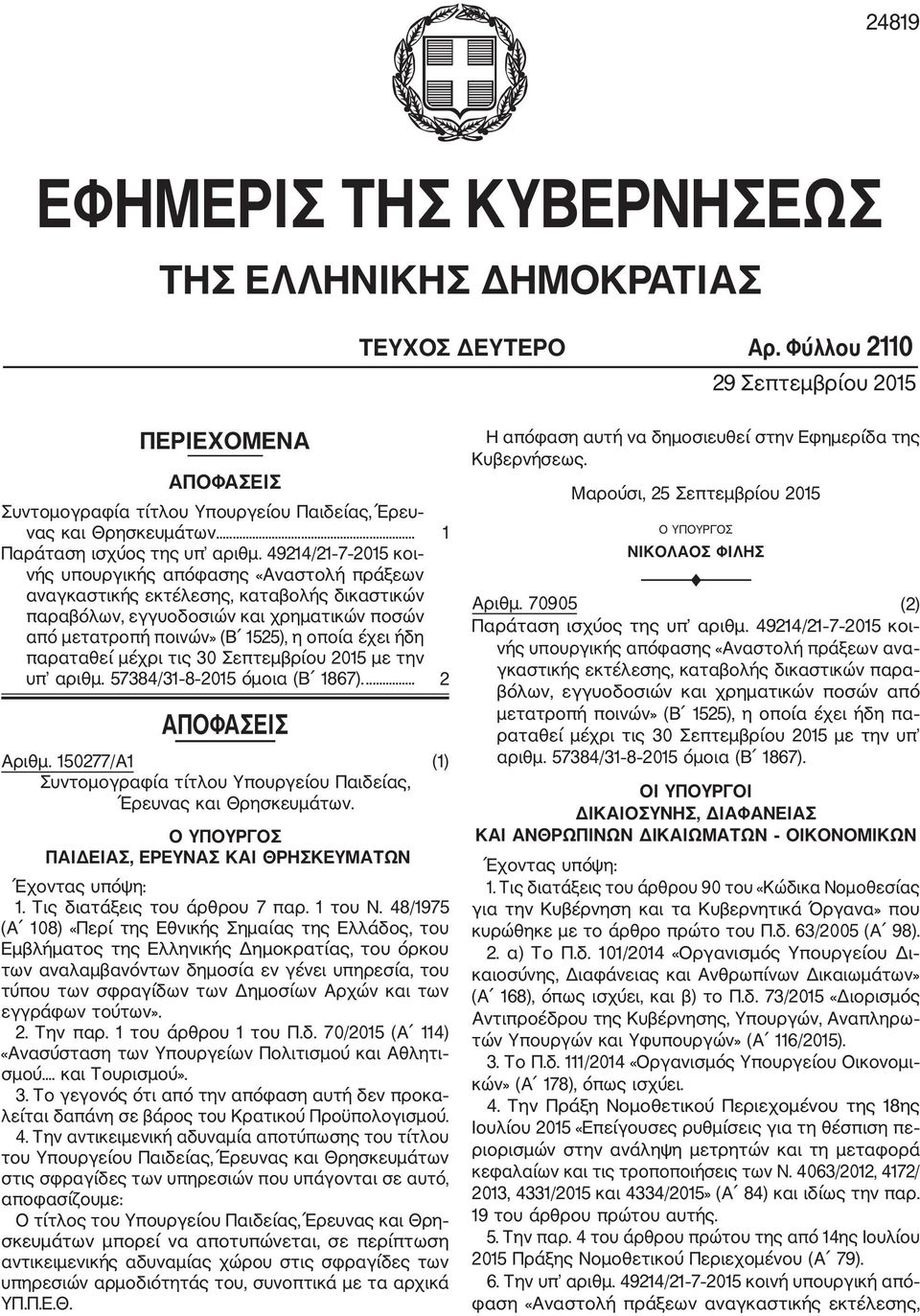 49214/21 7 2015 κοι νής υπουργικής απόφασης «Αναστολή πράξεων αναγκαστικής εκτέλεσης, καταβολής δικαστικών παραβόλων, εγγυοδοσιών και χρηματικών ποσών από μετατροπή ποινών» (Β 1525), η οποία έχει ήδη