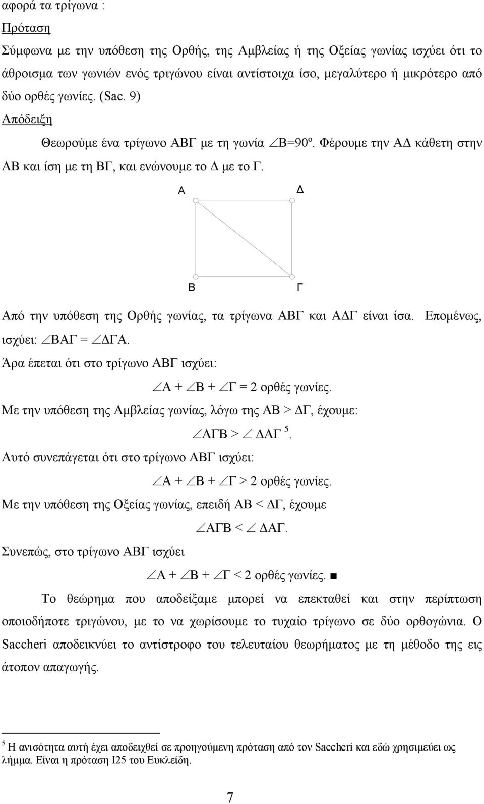 Α Δ Β Γ Από την υπόθεση της Ορθής γωνίας, τα τρίγωνα ΑΒΓ και ΑΔΓ είναι ίσα. Επομένως, ισχύει: ΒΑΓ = ΔΓΑ. Άρα έπεται ότι στο τρίγωνο ΑΒΓ ισχύει: Α + Β + Γ = 2 ορθές γωνίες.