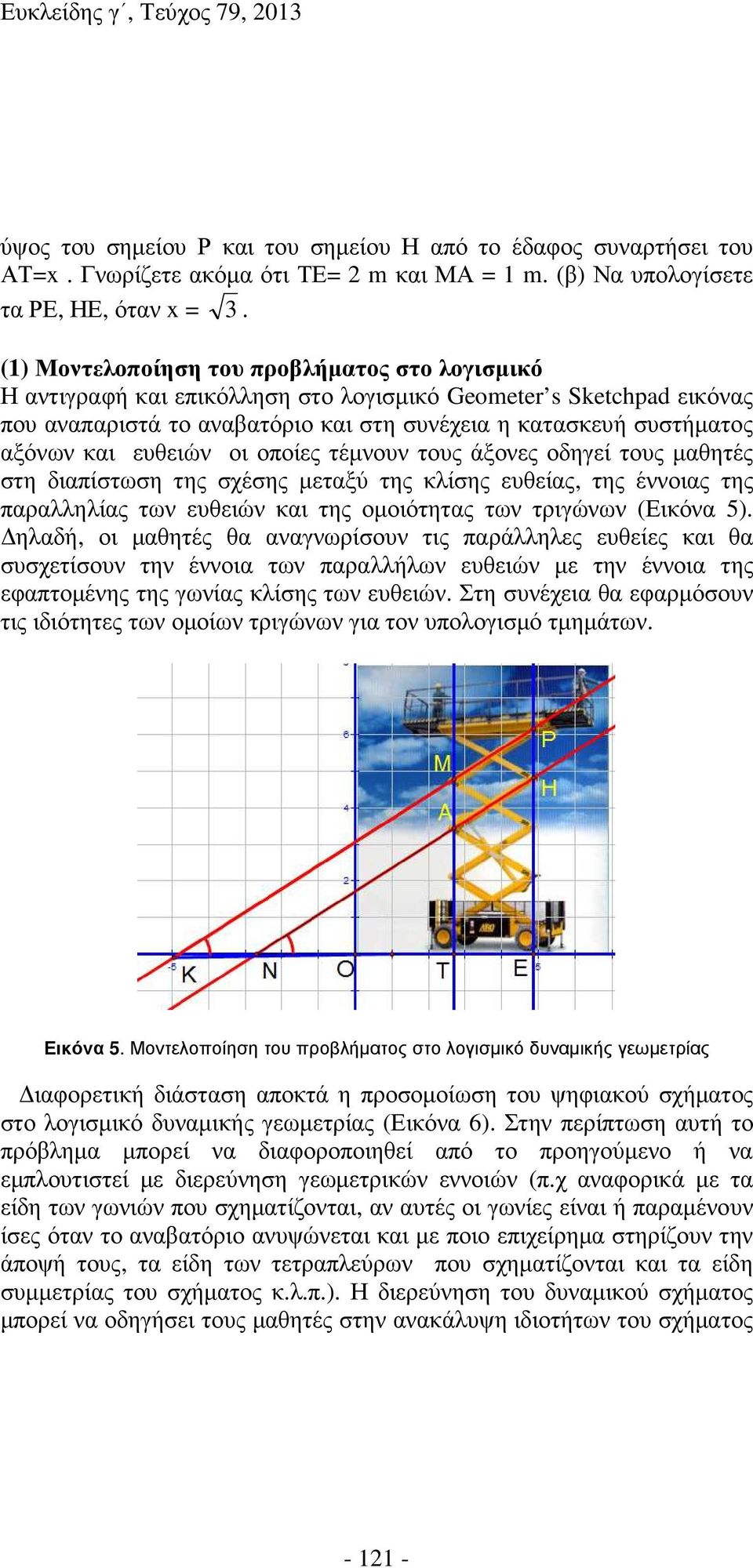 ευθειών οι οποίες τέµνουν τους άξονες οδηγεί τους µαθητές στη διαπίστωση της σχέσης µεταξύ της κλίσης ευθείας, της έννοιας της παραλληλίας των ευθειών και της οµοιότητας των τριγώνων (Εικόνα 5).