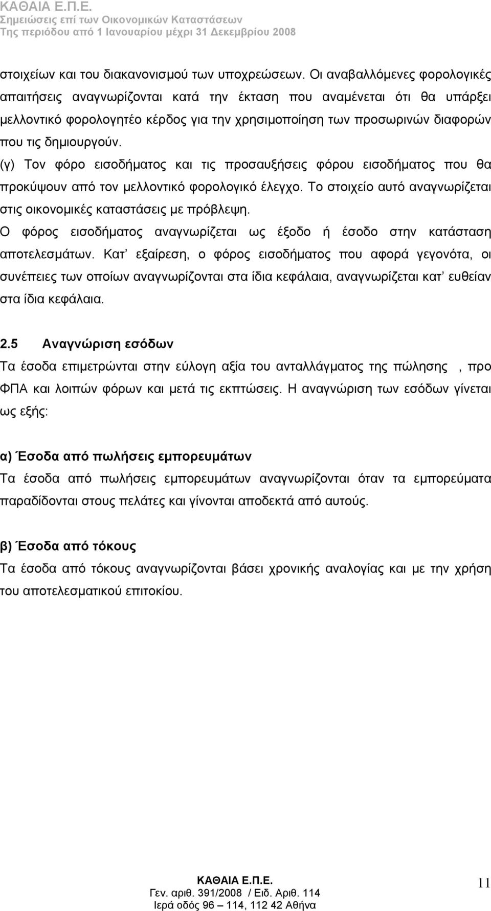 (γ) Τον φόρο εισοδήματος και τις προσαυξήσεις φόρου εισοδήματος που θα προκύψουν από τον μελλοντικό φορολογικό έλεγχο. Το στοιχείο αυτό αναγνωρίζεται στις οικονομικές καταστάσεις με πρόβλεψη.