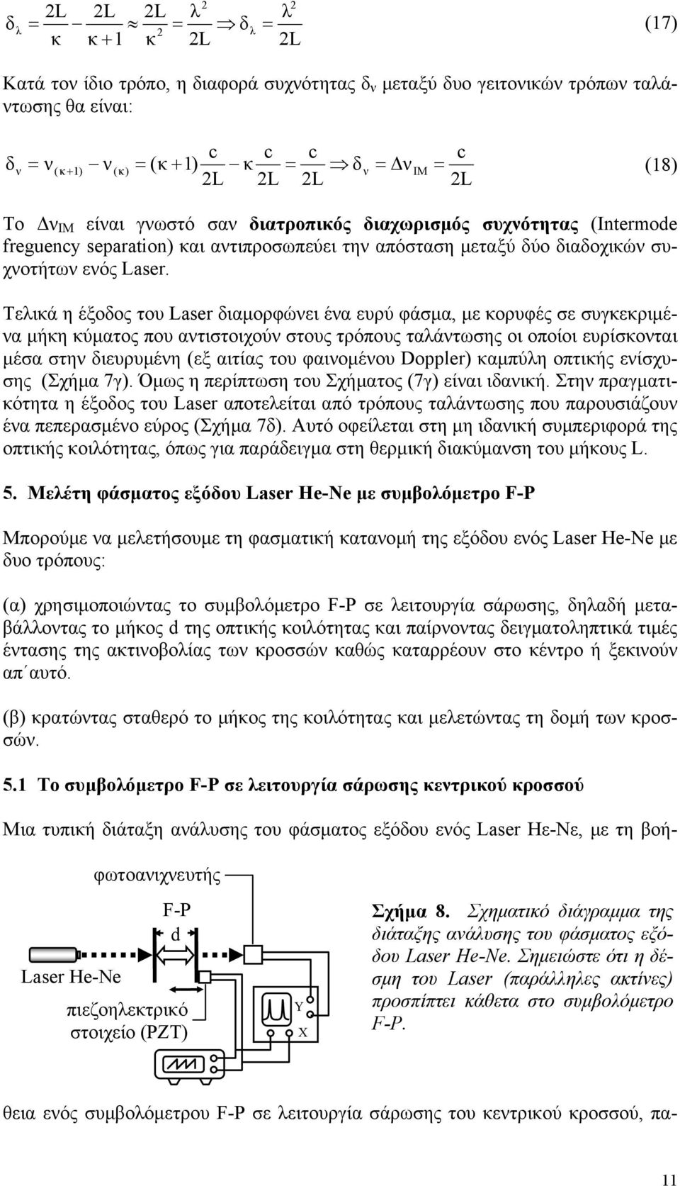 Τεικά η έξοδος του Laser διαµορφώνει ένα ευρύ φάσµα, µε κορυφές σε συγκεκριµένα µήκη κύµατος που αντιστοιχούν στους τρόπους ταάντωσης οι οποίοι ευρίσκονται µέσα στην διευρυµέ νη (εξ αιτίας του