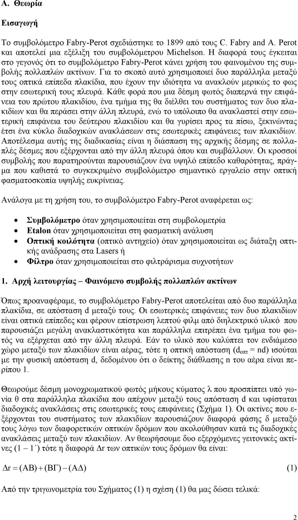 Για το σκοπό αυτό χρησιµοποιεί δυο παράηα µεταξύ τους οπτικά επίπεδα πακίδια, που έχουν την ιδιότητα να ανακούν µερικώς το φως στην εσωτερική τους πευρά.