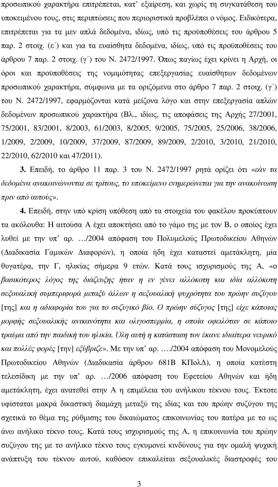 2472/1997. Όπως παγίως έχει κρίνει η Αρχή, οι όροι και προϋποθέσεις της νοµιµότητας επεξεργασίας ευαίσθητων δεδοµένων προσωπικού χαρακτήρα, σύµφωνα µε τα οριζόµενα στο άρθρο 7 παρ. 2 στοιχ.