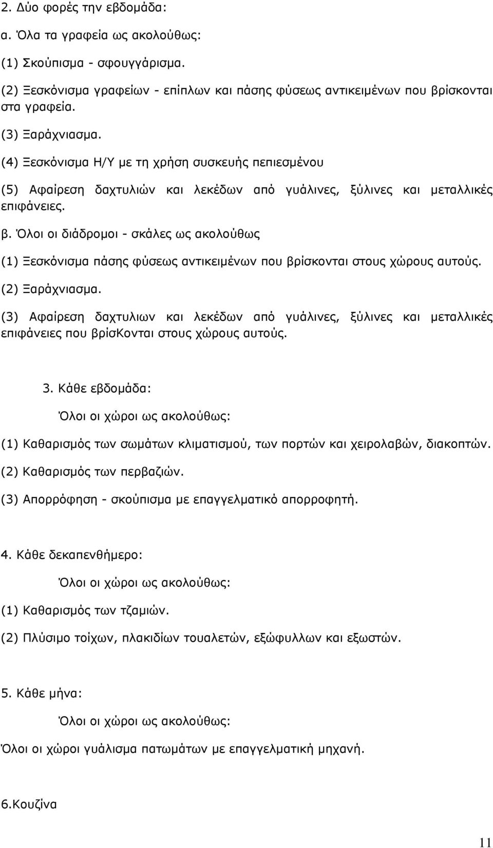 Όλοι οι διάδροµοι - σκάλες ως ακολούθως (1) Ξεσκόνισµα πάσης φύσεως αντικειµένων που βρίσκονται στους χώρους αυτούς. (2) Ξαράχνιασµα.