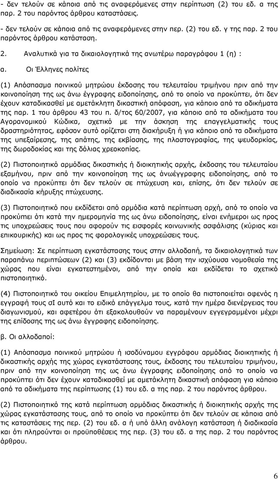 Οι Έλληνες πολίτες (1) Απόσπασµα ποινικού µητρώου έκδοσης του τελευταίου τριµήνου πριν από την κοινοποίηση της ως άνω έγγραφης ειδοποίησης, από το οποίο να προκύπτει, ότι δεν έχουν καταδικασθεί µε