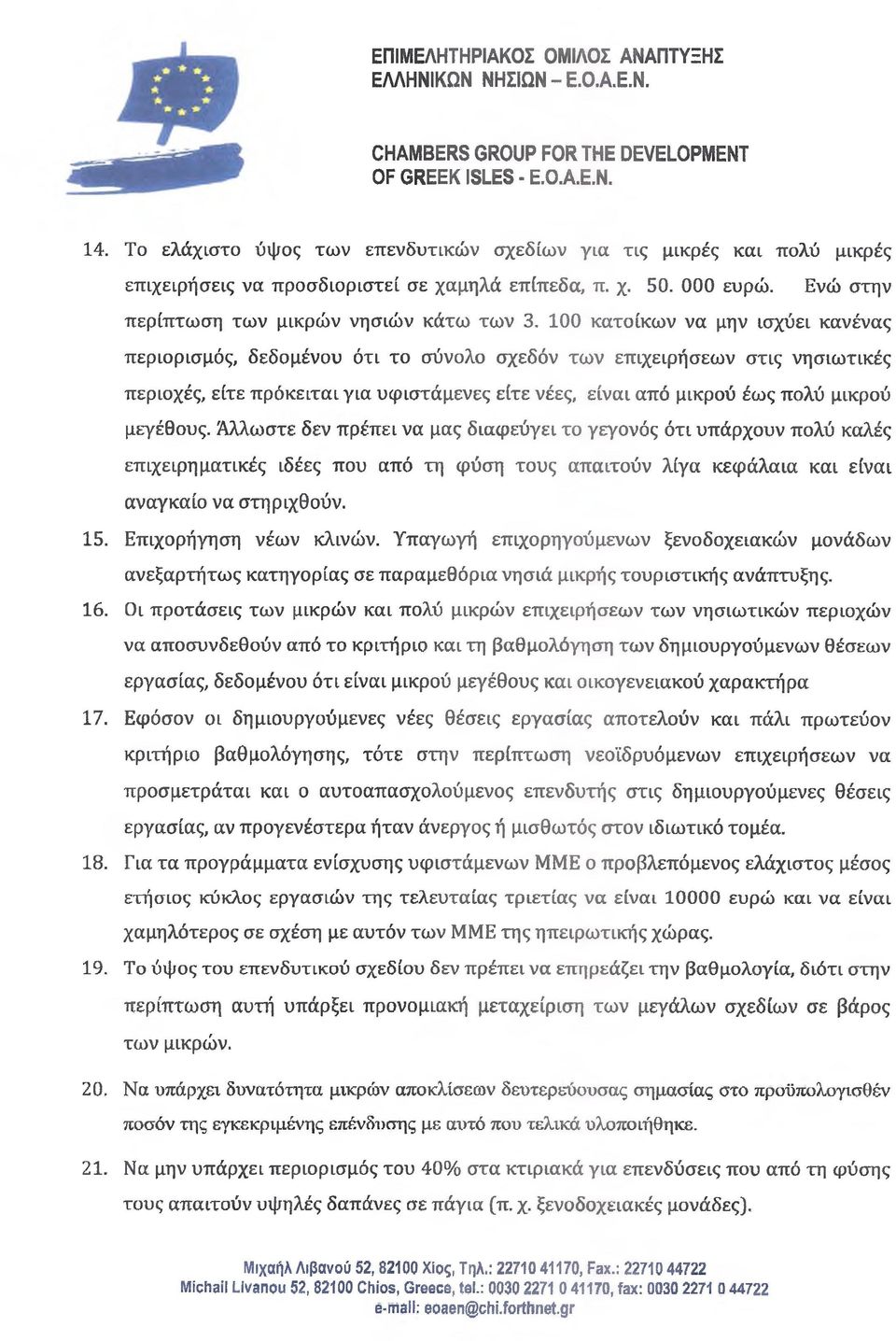 100 κατοίκων να μην ισχύει κανένας περιορισμός, δεδομένου ότι το σύνολο σχεδόν των επιχειρήσεων στις νησιωτικές περιοχές, είτε πρόκειται για υφιστάμενες είτε νέες, είναι από μικρού έως πολύ μικρού