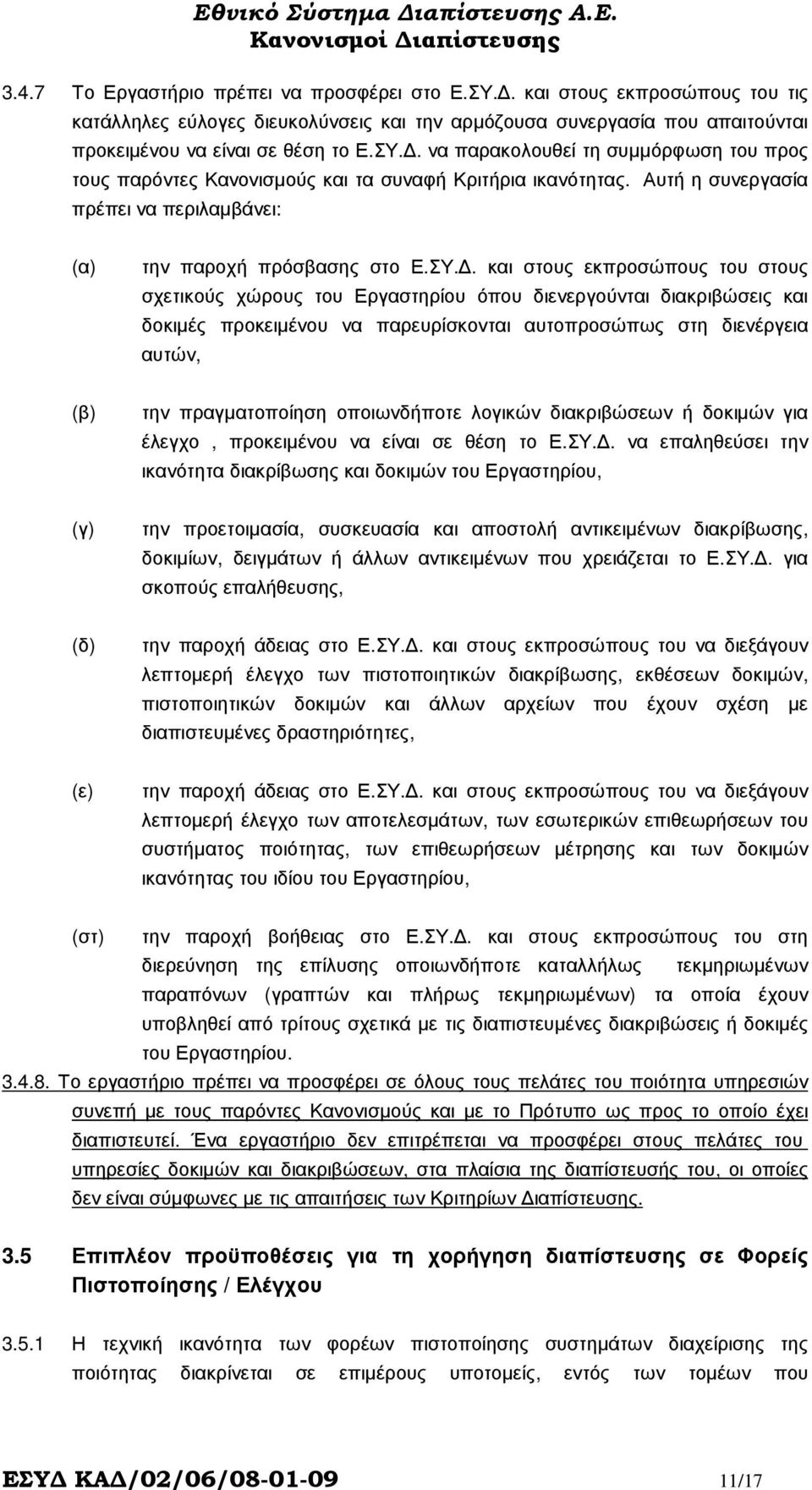 . και στους εκπροσώπους του στους σχετικούς χώρους του Εργαστηρίου όπου διενεργούνται διακριβώσεις και δοκιµές προκειµένου να παρευρίσκονται αυτοπροσώπως στη διενέργεια αυτών, (β) την πραγµατοποίηση