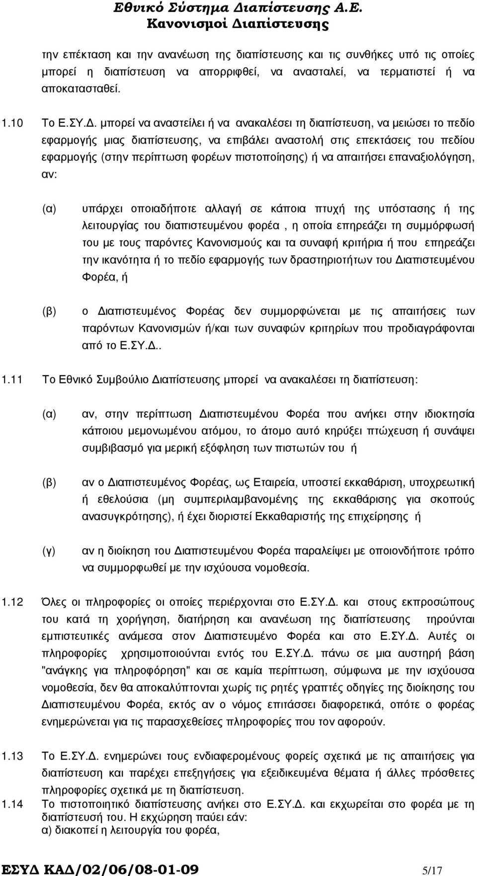 ή να απαιτήσει επαναξιολόγηση, αν: (α) υπάρχει οποιαδήποτε αλλαγή σε κάποια πτυχή της υπόστασης ή της λειτουργίας του διαπιστευµένου φορέα, η οποία επηρεάζει τη συµµόρφωσή του µε τους παρόντες