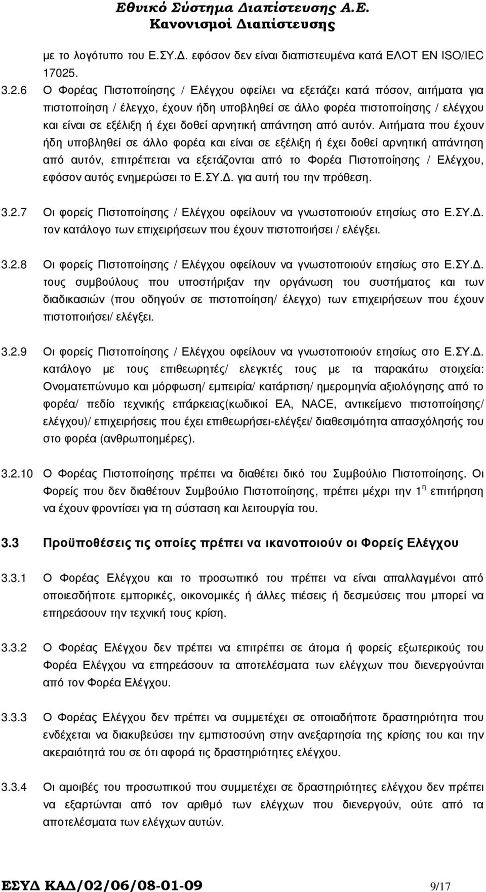 6 Ο Φορέας Πιστοποίησης / Ελέγχου οφείλει να εξετάζει κατά πόσον, αιτήµατα για πιστοποίηση / έλεγχο, έχουν ήδη υποβληθεί σε άλλo φορέα πιστοποίησης / ελέγχου και είναι σε εξέλιξη ή έχει δοθεί