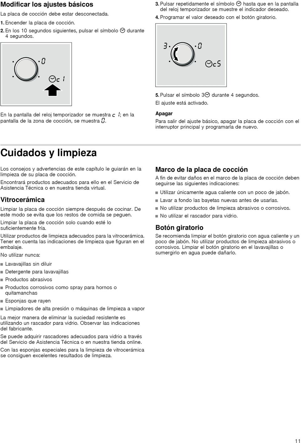 Pulsar el símbolo 33 durante 4 segundos. El ajuste está activado. En la pantalla del reloj temporizador se muestra ; en la pantalla de la zona de cocción, se muestra.