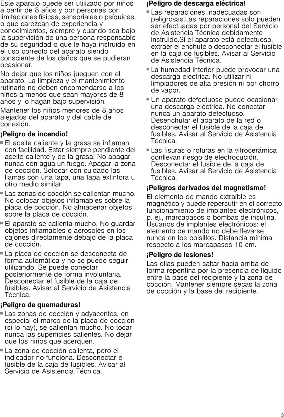 No dejar que los niños jueguen con el aparato. La limpieza y el mantenimiento rutinario no deben encomendarse a los niños a menos que sean mayores de 8 años y lo hagan bajo supervisión.