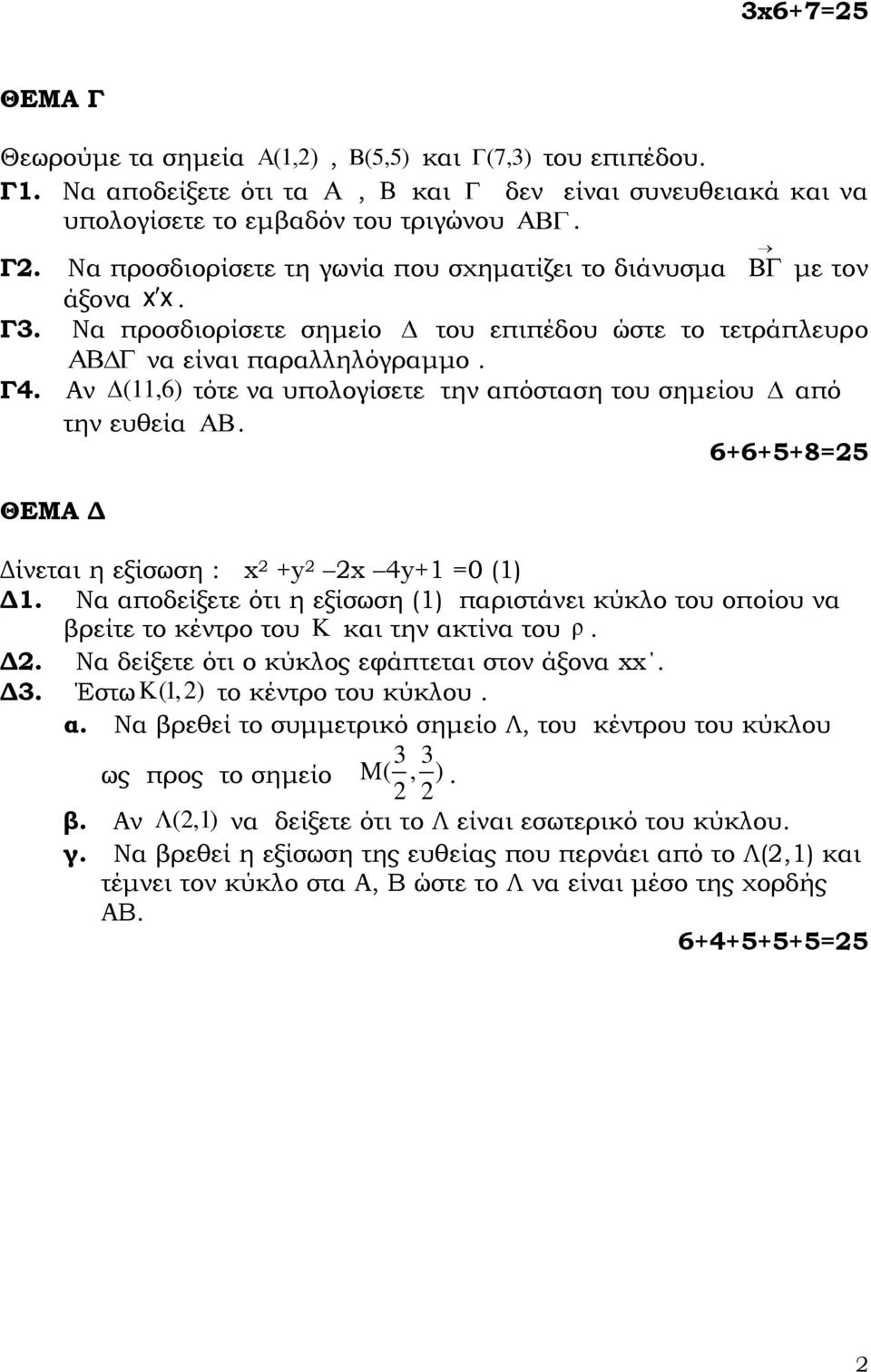 6+6+5+8=5 ΘΕΜΑ Δ Δίνεται η εξίσωση : x +y x 4y+ =0 () Δ. Να αποδείξετε ότι η εξίσωση () παριστάνει κύκλο του οποίου να βρείτε το κέντρο του και την ακτίνα του ρ. Δ. Να δείξετε ότι ο κύκλος εφάπτεται στον άξονα xx.