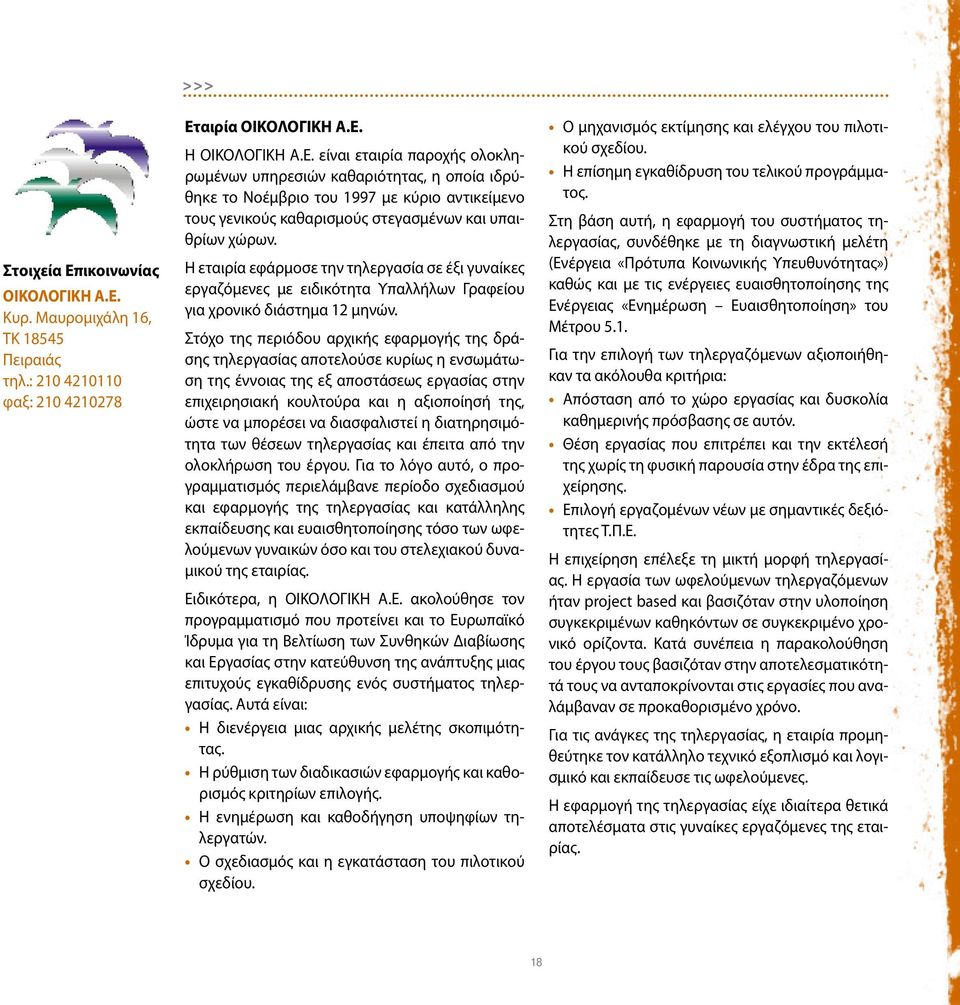 Στόχο της περιόδου αρχικής εφαρμογής της δράσης τηλεργασίας αποτελούσε κυρίως η ενσωμάτωση της έννοιας της εξ αποστάσεως εργασίας στην επιχειρησιακή κουλτούρα και η αξιοποίησή της, ώστε να μπορέσει