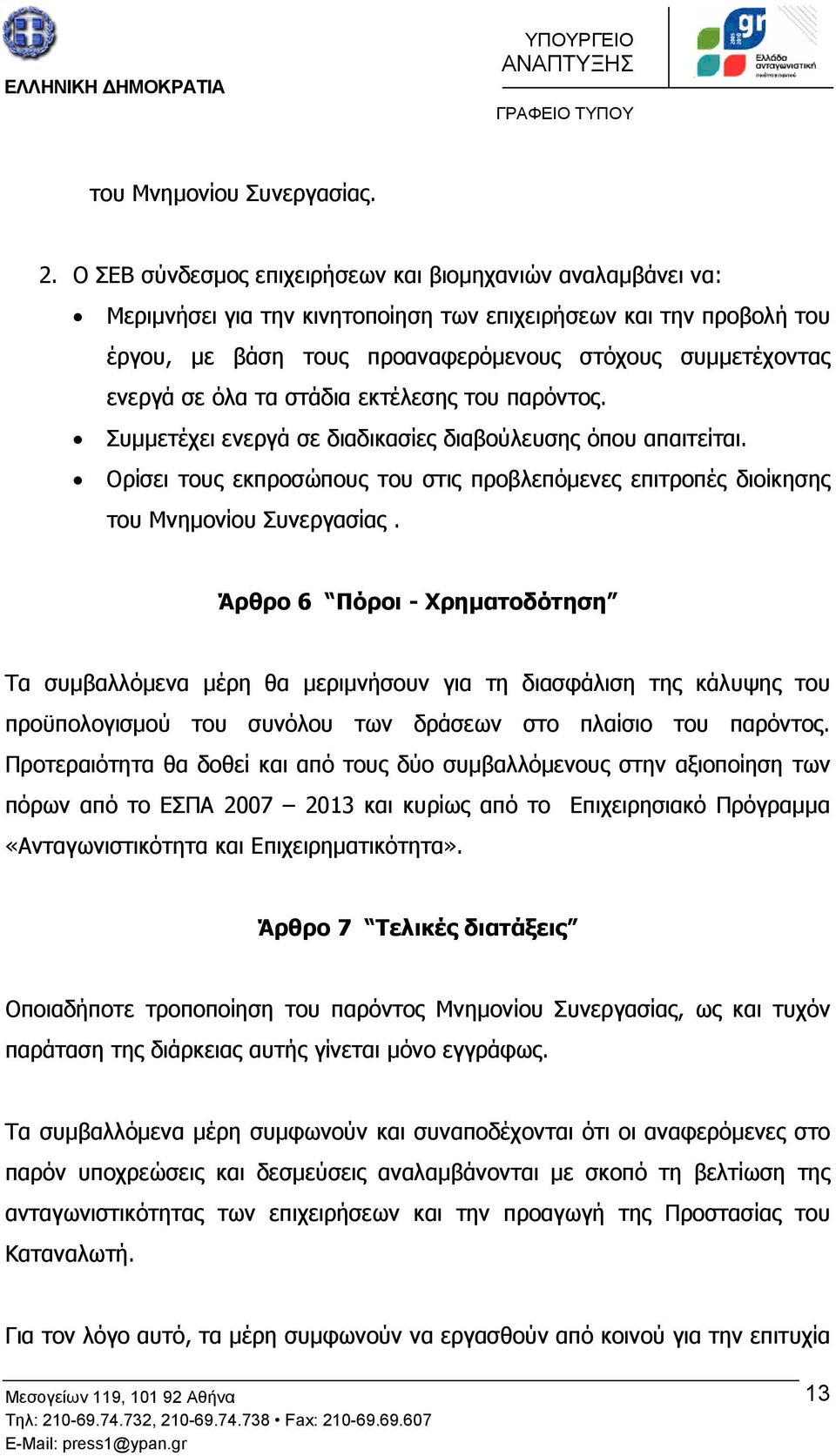 όλα τα στάδια εκτέλεσης του παρόντος. Συµµετέχει ενεργά σε διαδικασίες διαβούλευσης όπου απαιτείται. Ορίσει τους εκπροσώπους του στις προβλεπόµενες επιτροπές διοίκησης του Μνηµονίου Συνεργασίας.