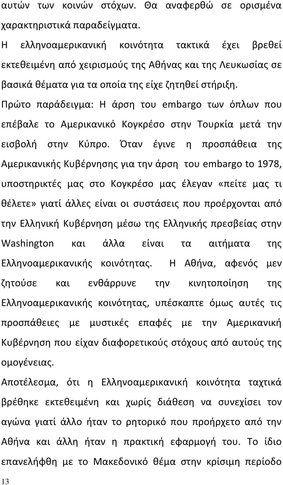 Πρώτο παράδειγμα: Η άρση του embargo των όπλων που επέβαλε το Αμερικανικό Κογκρέσο στην Τουρκία μετά την εισβολή στην Κύπρο.