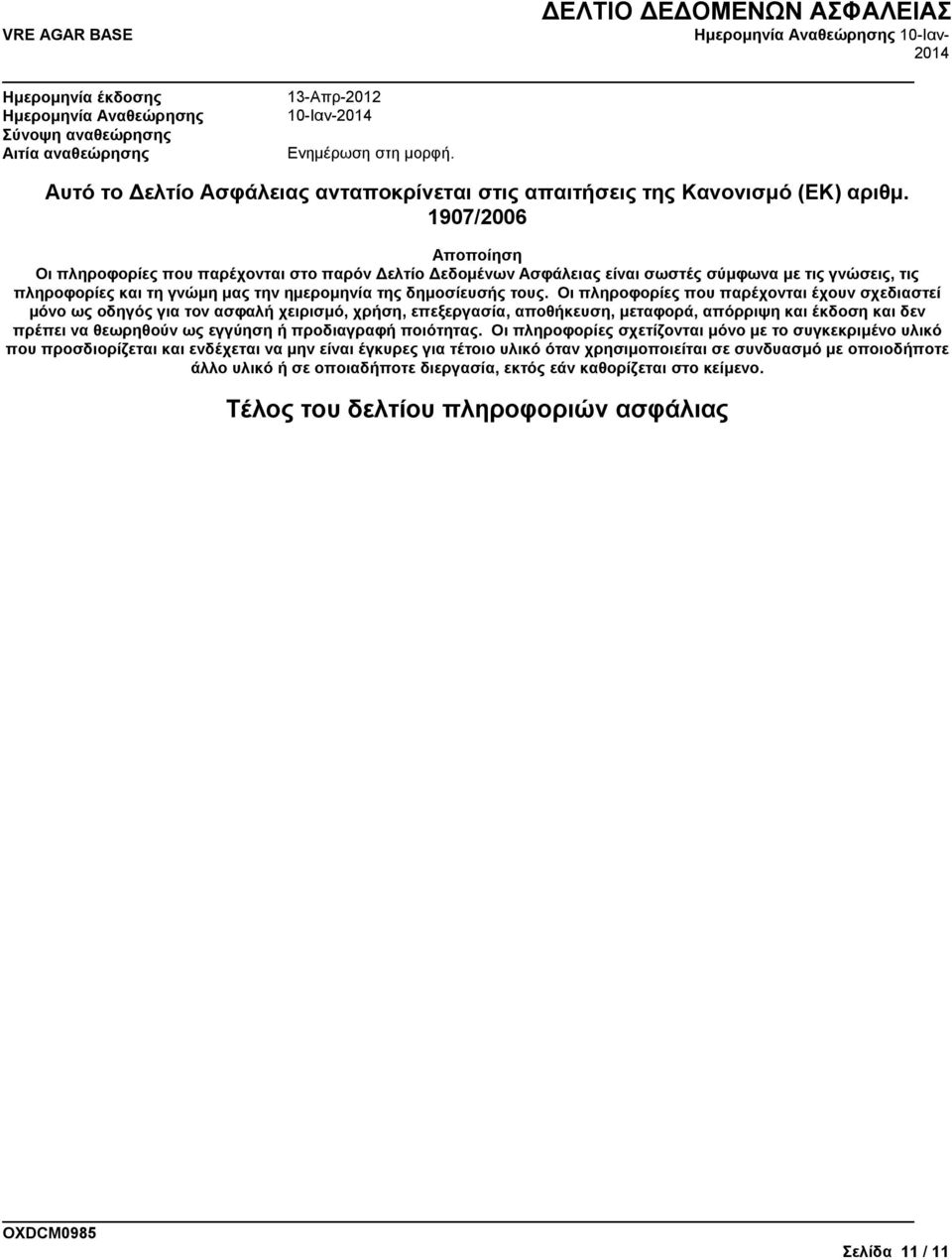 1907/2006 Αποποίηση Οι πληροφορίες που παρέχονται στο παρόν Δελτίο Δεδομένων Ασφάλειας είναι σωστές σύμφωνα με τις γνώσεις, τις πληροφορίες και τη γνώμη μας την ημερομηνία της δημοσίευσής τους.