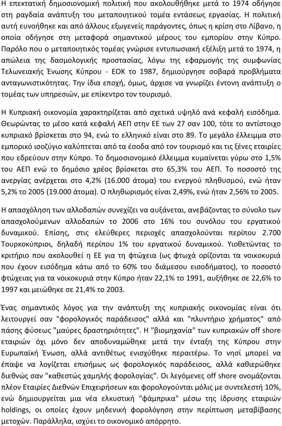 Παρόλο που ο μεταποιητικός τομέας γνώρισε εντυπωσιακή εξέλιξη μετά το 1974, η απώλεια της δασμολογικής προστασίας, λόγω της εφαρμογής της συμφωνίας Τελωνειακής Ένωσης Κύπρου - ΕΟΚ το 1987,