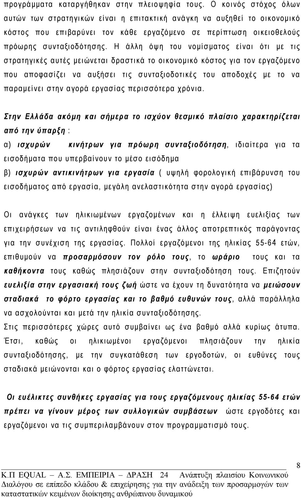 Η άλλη όψη του νομίσματος είναι ότι με τις στρατηγικές αυτές μειώνεται δραστικά το οικονομικό κόστος για τον εργαζόμενο που αποφασίζει να αυξήσει τις συνταξιοδοτικές του αποδοχές με το να παραμείνει