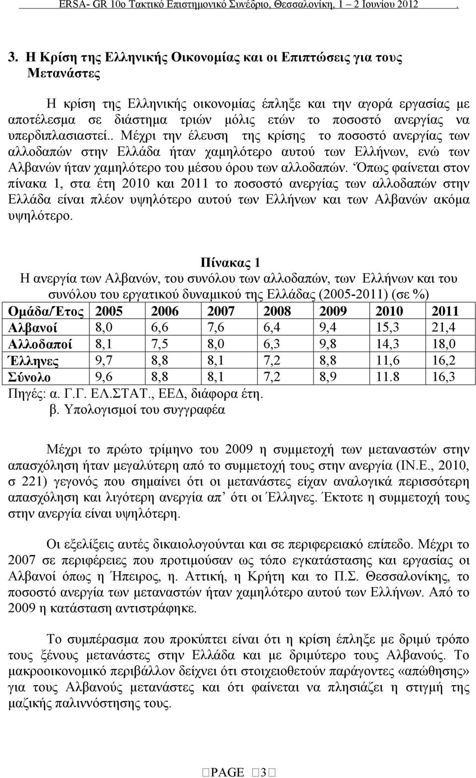 Όπως φαίνεται στον πίνακα 1, στα έτη 2010 και 2011 το ποσοστό ανεργίας των αλλοδαπών στην Ελλάδα είναι πλέον υψηλότερο αυτού των Ελλήνων και των Αλβανών ακόμα υψηλότερο.