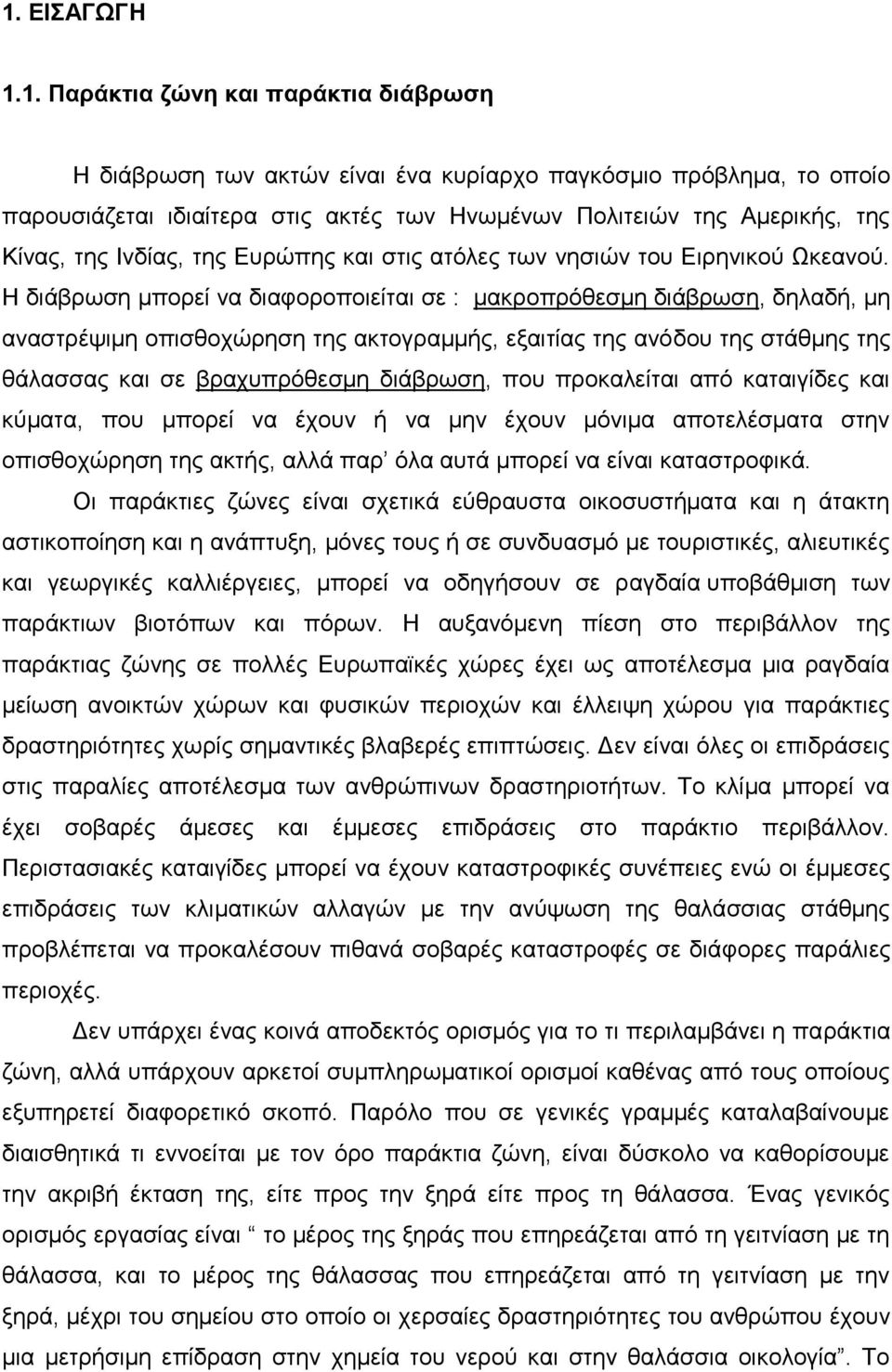 Η διάβρωση μπορεί να διαφοροποιείται σε : μακροπρόθεσμη διάβρωση, δηλαδή, μη αναστρέψιμη οπισθοχώρηση της ακτογραμμής, εξαιτίας της ανόδου της στάθμης της θάλασσας και σε βραχυπρόθεσμη διάβρωση, που